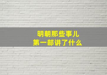 明朝那些事儿第一部讲了什么