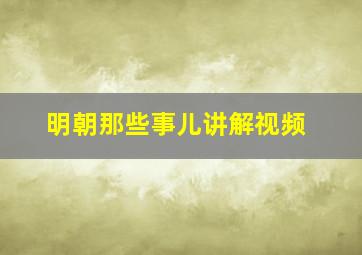 明朝那些事儿讲解视频