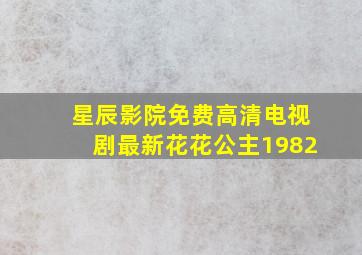 星辰影院免费高清电视剧最新花花公主1982