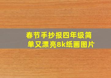 春节手抄报四年级简单又漂亮8k纸画图片