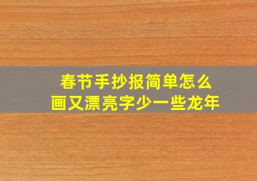 春节手抄报简单怎么画又漂亮字少一些龙年