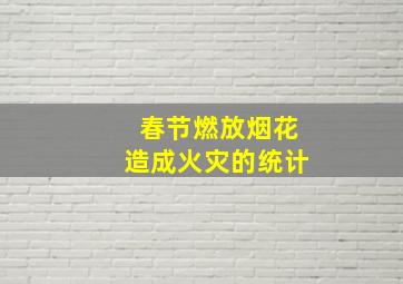 春节燃放烟花造成火灾的统计