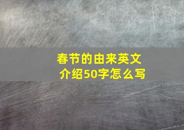 春节的由来英文介绍50字怎么写