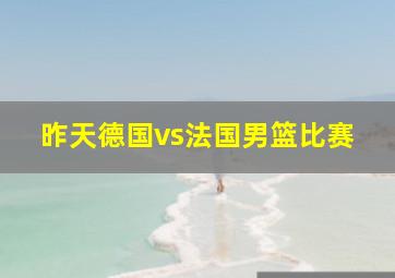 昨天德国vs法国男篮比赛