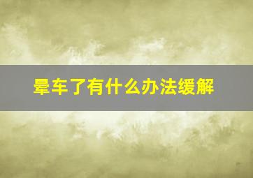 晕车了有什么办法缓解