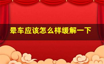 晕车应该怎么样缓解一下