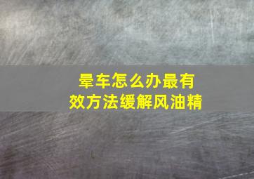 晕车怎么办最有效方法缓解风油精