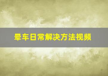 晕车日常解决方法视频