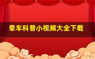 晕车科普小视频大全下载