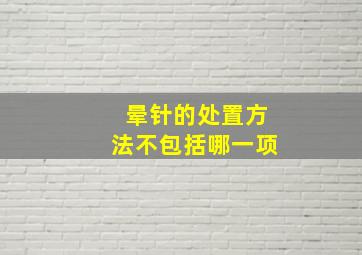 晕针的处置方法不包括哪一项