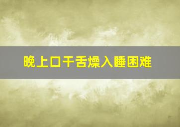 晚上口干舌燥入睡困难