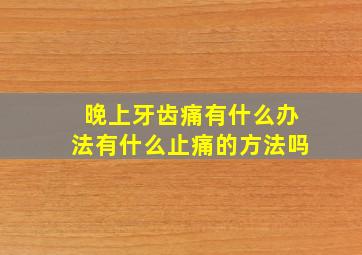 晚上牙齿痛有什么办法有什么止痛的方法吗