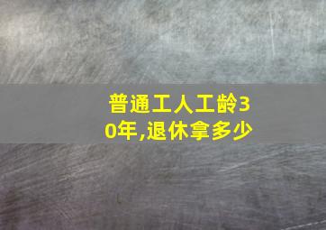 普通工人工龄30年,退休拿多少