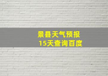 景县天气预报15天查询百度