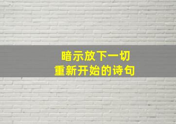 暗示放下一切重新开始的诗句