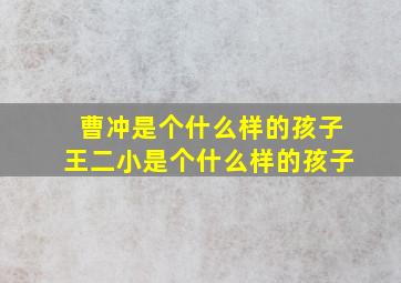 曹冲是个什么样的孩子王二小是个什么样的孩子