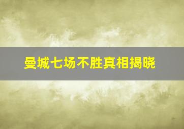 曼城七场不胜真相揭晓