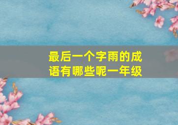 最后一个字雨的成语有哪些呢一年级