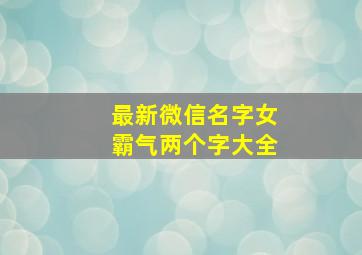 最新微信名字女霸气两个字大全