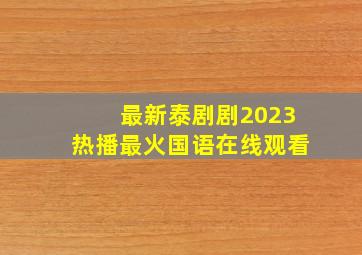 最新泰剧剧2023热播最火国语在线观看