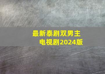 最新泰剧双男主电视剧2024版