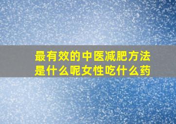 最有效的中医减肥方法是什么呢女性吃什么药