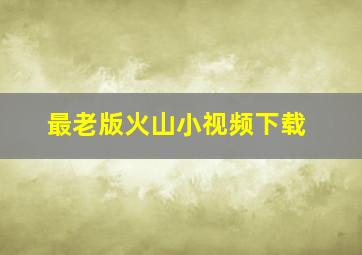 最老版火山小视频下载