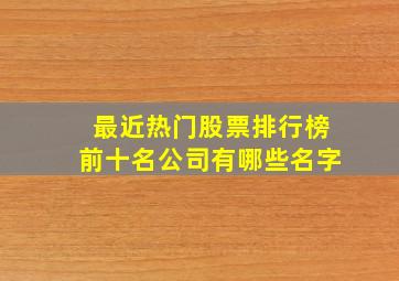 最近热门股票排行榜前十名公司有哪些名字