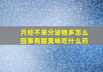 月经不来分泌物多怎么回事有腥臭味吃什么药