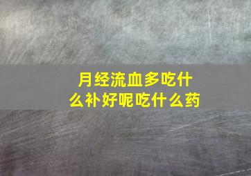 月经流血多吃什么补好呢吃什么药