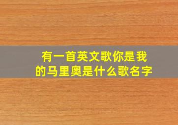 有一首英文歌你是我的马里奥是什么歌名字