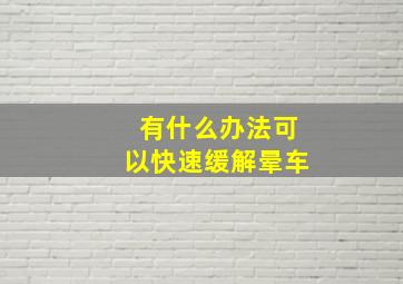 有什么办法可以快速缓解晕车