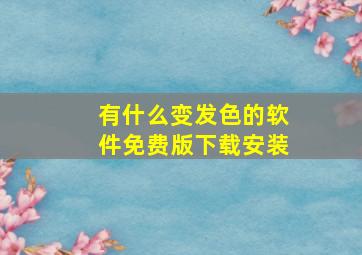 有什么变发色的软件免费版下载安装