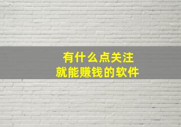 有什么点关注就能赚钱的软件