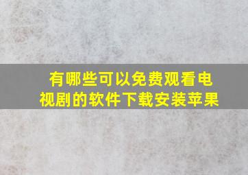 有哪些可以免费观看电视剧的软件下载安装苹果