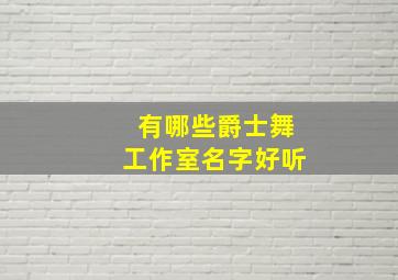 有哪些爵士舞工作室名字好听