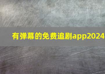 有弹幕的免费追剧app2024