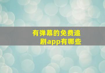 有弹幕的免费追剧app有哪些