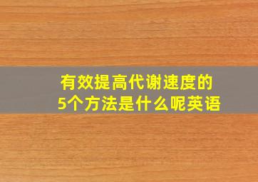 有效提高代谢速度的5个方法是什么呢英语