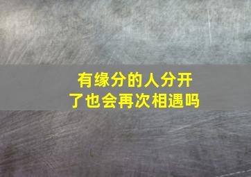 有缘分的人分开了也会再次相遇吗