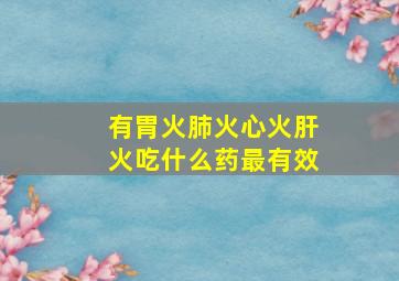 有胃火肺火心火肝火吃什么药最有效