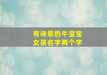 有诗意的牛宝宝女孩名字两个字