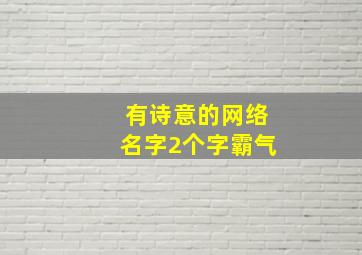 有诗意的网络名字2个字霸气