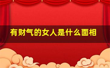 有财气的女人是什么面相