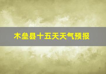 木垒县十五天天气预报