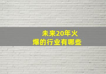 未来20年火爆的行业有哪些