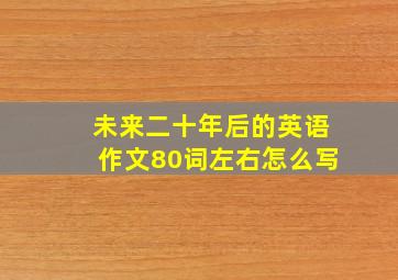 未来二十年后的英语作文80词左右怎么写