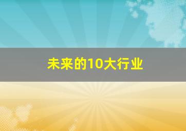 未来的10大行业