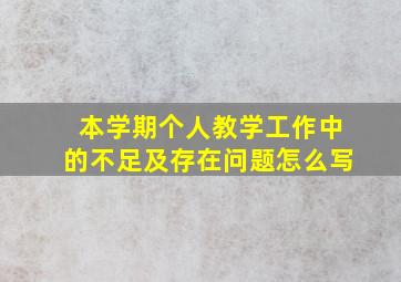 本学期个人教学工作中的不足及存在问题怎么写