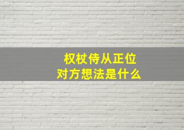 权杖侍从正位对方想法是什么